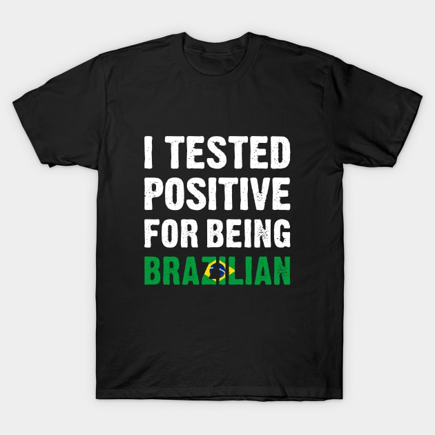 I Tested Positive For Being Brazilian T-Shirt by TikOLoRd